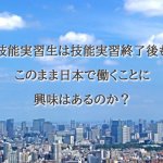 技能実習生は期間終了後も延長して日本で働きた…