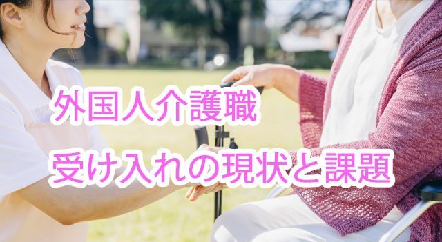 外国人介護職｜受け入れの現状と課題