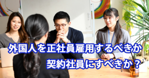 外国人を正社員・契約社員どちらにすべきか？