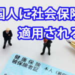 外国人労働者に社会保険は適用される？