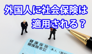 外国人労働者に社会保険は適用される？