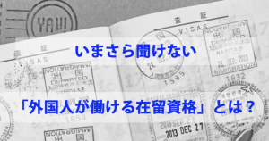 在留資格一覧表｜いまさら聞けない「外国人が働…