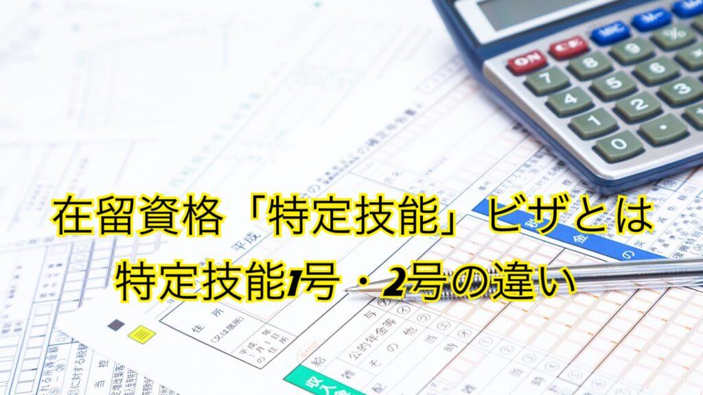 「特定技能」ビザ｜在留資格特定技能1号・2号の違いを徹底解説＜2024年4月12日更新＞