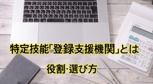 特定技能「登録支援機関」とは｜役割・失敗しない選び方